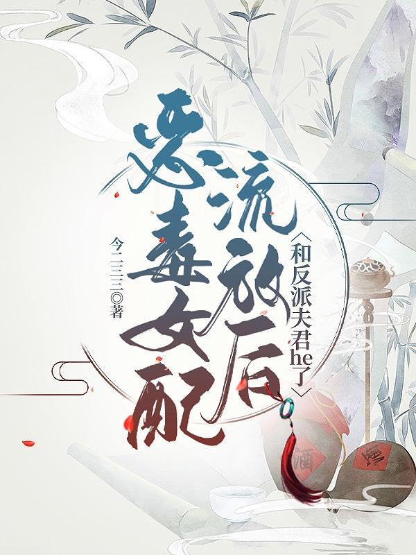 恶毒女配流放后和反派夫君he了酷书网